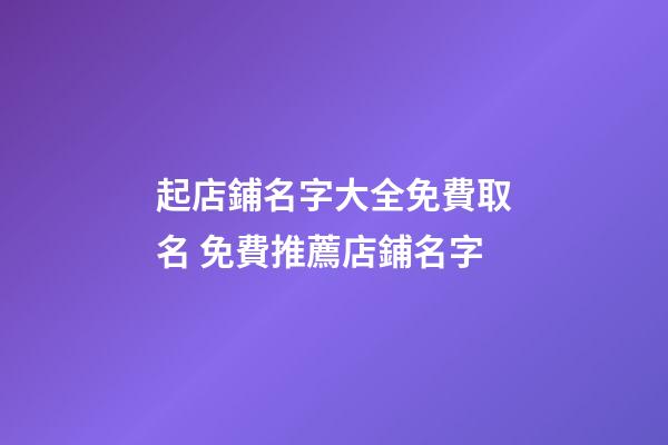 起店鋪名字大全免費取名 免費推薦店鋪名字-第1張-店鋪起名-玄機派